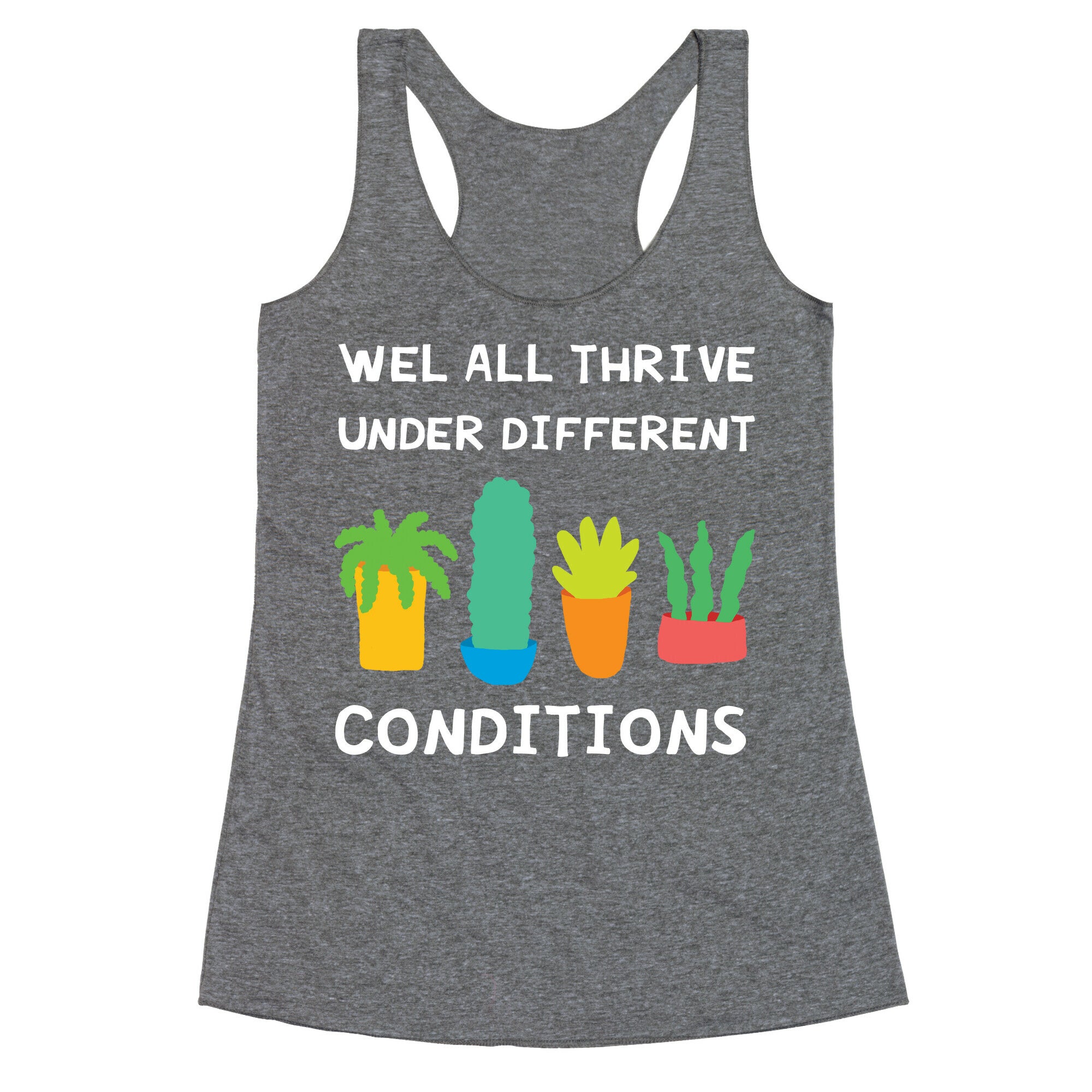 Wel All Thrive Under Different Conditions Racerback Tank